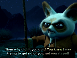 cacatuasulphureacitrinocristata:  justyouraveragehaggis:  mooglemisbehaving:  jackthevulture:  Tell me these movies are just dumb comedies.  Tell me Po is just a stupid Panda.  Tell me.  I will fight you. Kung Fu Panda is about a character with legitimate