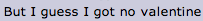 heartless:  me every valentines day  