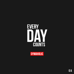 gymaaholic:  Every Day Counts Everything