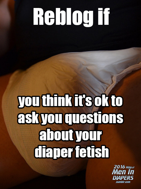din8rtd:  menindiapers:  Reblog if you think it’s ok to ask you questions about your diaper fetish!  Sure ask me anything 