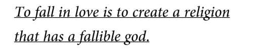metamorphesque:To fall in love is to create a religion that has a fallible god.Sappho