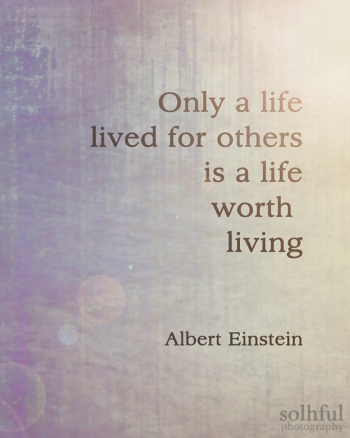 bonfolio:“Only a life lived for others is a life worth living.”