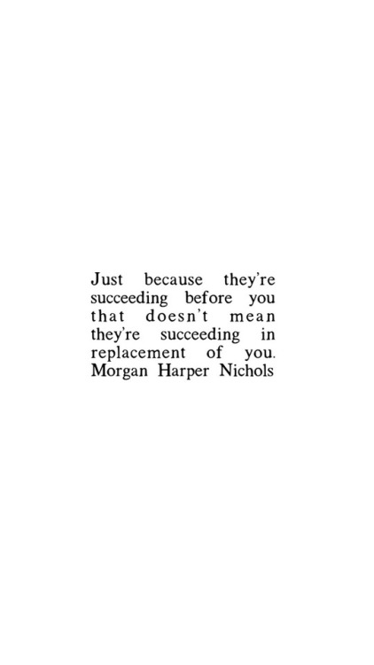 Just because they’re succeeding before you that doesn’t mean they’re succeeding in replacement of yo