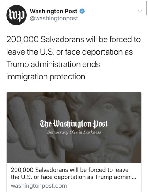 weavemama: weavemama: THIS IS BEYOND HEARTBREAKING AND CRUEL. 200,000 people’s lives are going to change in the worse way possible because of this disgustingly xenophobic administration. A lot of these Salvadorans have lived in the U.S for almost two