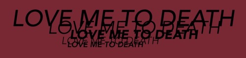 LOVE ME TO DEATH