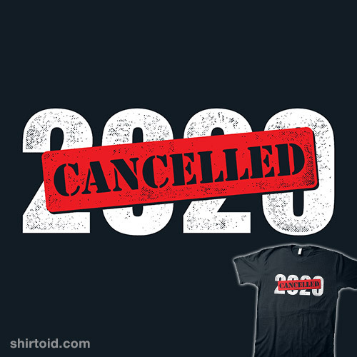 2020 Cancelled by Gamma-Ray is $15 + free shipping for a limited time at Shirt.Woot
