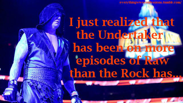 everythingwweconfessions:  “I just realized that the Undertaker has been on more