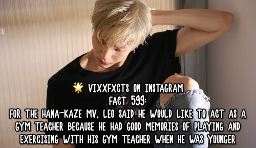 FACT 599:For the Hana-Kaze MV, Leo said he would like to act as a gym teacher because he had good me