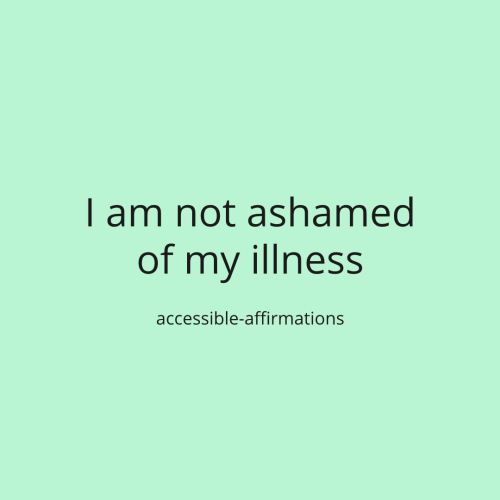 [ID: A sky blue background with black text that says “I am not ashamed of my illness.” Below that is