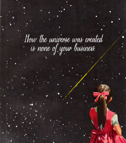 nevver:  How the universe was created is none of your business.