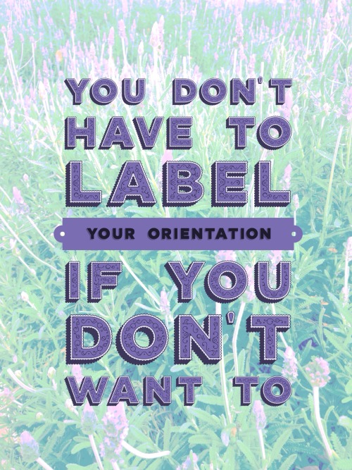 sorrynotsorrybi: If you are questioning, you don’t have to label your orientation or gender if