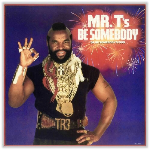 <p>Mr T’s <i>Be Somebody Or Be Somebody’s Fool</i> LP (MCA) 1984</p>