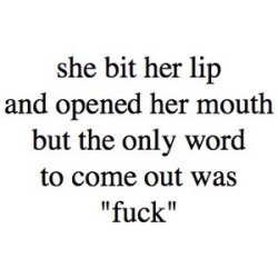 serendipity-creek:  lowcountrygent:  jollyrogers777:  these-times-shall-pass:  want more quotes?  And it rolled off her lips perfectly  There is something about a woman who can say ”fuck”  a-london-gent