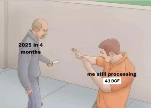a man with a knife labelled ‘2025 in 4 months’ attacking a man labelled ‘me still processing 43 bce’