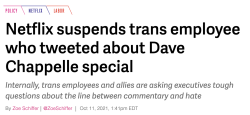 veerletakino:10millionoranges:rovermcfly:goobra:goobra:this is not an onion headlinea trans woman was suspended from her job at netflix because she tweeted about dave chappelle’s transmisogyny and he’s a multimillionaire whining about being