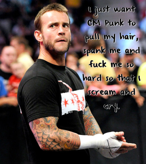 wrestlingssexconfessions:  I just want CM Punk to pull my hair, spank me and fuck me so hard so that I scream and cry.  Punk seems like he loves to do it rough! ;)