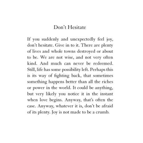 prewars:Mary Oliver, “Don’t Hesitate.”If you suddenly and unexpectedly feel joy,don’t hesitate. Give