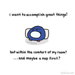 chibird:  It’s been decided- nap first, then great things. &gt; w o 