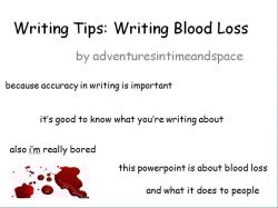 rangergirl3:  adventuresintimeandspace:  Here are some scientific facts about blood loss for all you psychopaths writers out there.  Well would you look at that. That’s what I call very awesome timing  Thanks @havetoomanyfandoms this is epically helpful