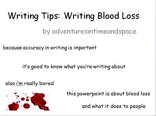 adventuresintimeandspace:Here are some scientific facts about blood loss for all you psychopaths wri