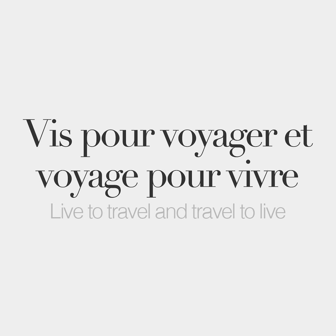 bonjourfrenchwords:Vis pour voyager et voyage pour vivre • Live to travel and travel