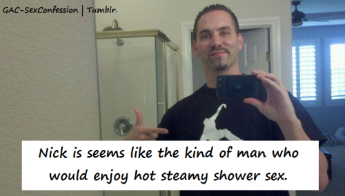 &lsquo;Nick is seems like the kind of man who would enjoy hot steamy shower sex.&rsquo;