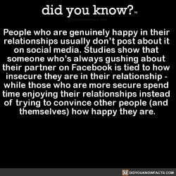 did-you-know:People who are genuinely happy in their relationships usually don’t post about it on social media. Studies show that someone who’s always gushing about their partner on Facebook is tied to how insecure they are in their relationship -