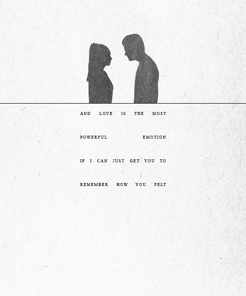  “…and love is the most powerful emotion; if I can just get you to remember how