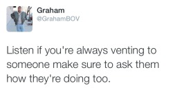 youngblackandvegan:  Your friends are not your therapist. Don’t just dump on them. Make sure you’re there for them emotionally too   !!!!!!!