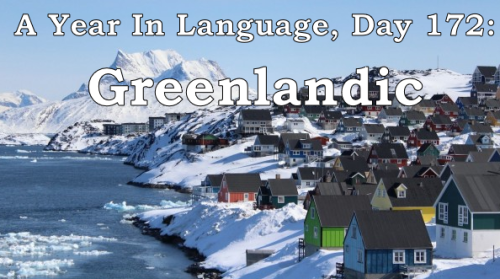 ayearinlanguage:A Year in Language, Day 172: GreenlandicGreenlandic is an Inuit language, a branch o