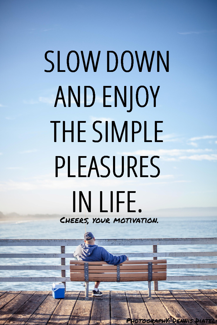 Cheers, Your Motivation. — Slow Down And Enjoy The Simple Pleasures In Life ....
