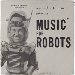 Atomic-Flash:  Forrest J. Ackerman Presents Music For Robots Album Science Fiction