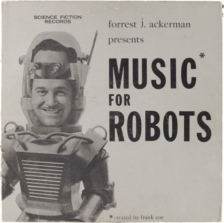 atomic-flash:  Forrest J. Ackerman Presents Music For Robots Album Science Fiction Records, 1954. This album of Sci-Fi stories, narrated by Mr. Ackerman (with sound effects) was sold for years in the back pages of Famous Monsters of Filmland. 