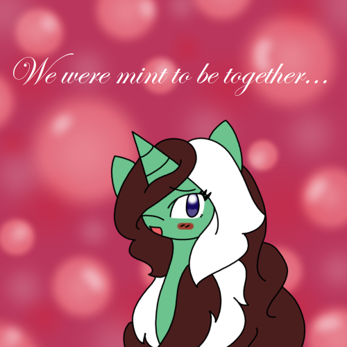 ask-peppermint-pattie:  Happy Hearts and Hooves Day! Have a little something while I’m finishing the coffee date. Also I did not come up with that line. I found it on what I think was a picture of lip balm saying “Mint to be” ***Just a small update.