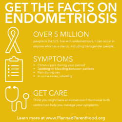plannedparenthood:Endometriosis is a common health problem that can cause chronic pain, and in some cases lead to infertility. Thankfully, painful cramps caused by endometriosis can be kept in check with hormonal birth control. That’s one reason why
