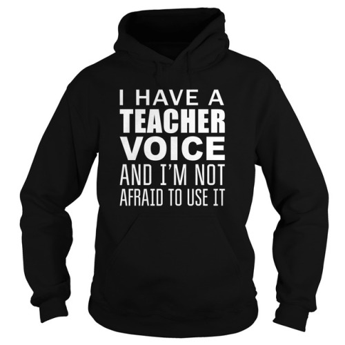 I have a teacher voice and i’m not afraid to use it