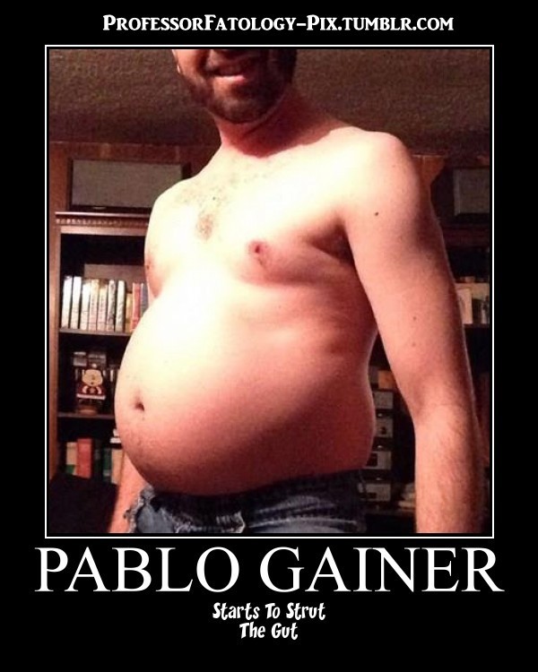 professorfatology-pix:  Keep track of his progress at pablogainer.tumblr.com