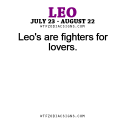 wtfzodiacsigns:  Leo’s are fighters for lovers. - WTF Zodiac Signs Daily Horoscope!  