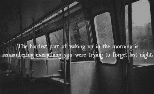 The hardest part of waking up in the morning is remembering everything you were trying