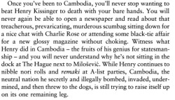 eleemosynecdoche:  sad-commie:  cold-warrior:  thecringeandwincefactory:  class-struggle-anarchism: Anthony Bourdain, in his book A Cook’s Tour I lived there for three years. He’s not wrong. Kissinger is a fucking war criminal.  What does Kissenger