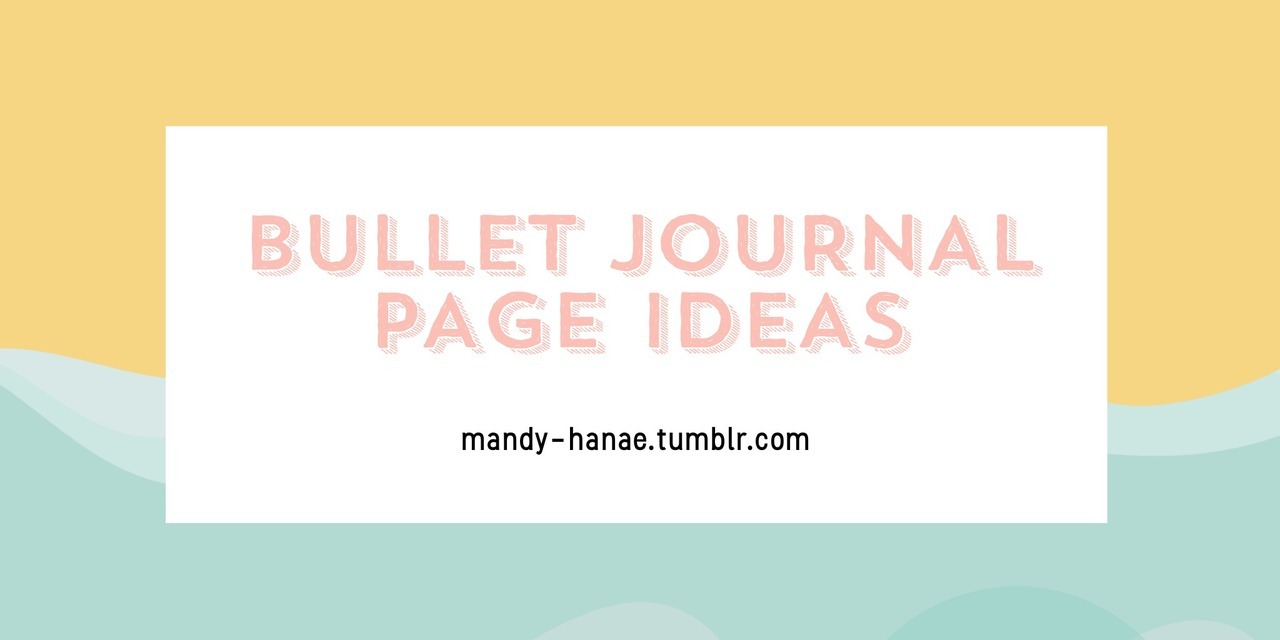 mandy-hanae:  Forewarning: an exceedingly long list of bullet journal page ideas
