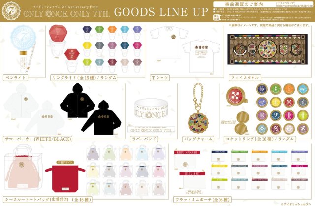 [Proxy] Idolish7 - Only Once Only 7th Event GoodsPreorder is starting from 27th April until 7th May. Estimated delivery date is early August 2022. This is the pre-sales, they might have another sales after the event. Pre-sales item should arrive in time for the event.Purchase limit apply, I’ll let you know if I cannot take your order Goods Line upPenlight ¥4,000Ringlight (random / blind, 16 designs)　¥800T-Shirt　size:M,L,XL: ¥3,300Parka (WHITE/BLACK): ¥4,200Face towel: ¥3,500Rubber band: ¥1,000Bag Charm: ¥2,200Locket Ring (random / blind): ¥1,000See-through Tottebag (drawstring pouch included) : ¥2,800Flat mini pouch: ¥1,500Ribbon scrunchie: ¥1,300Compact Mirror ¥2,200Cloth Patch: ¥800Party Glasses (random, 4 designs): ¥600Pins set (box included): ¥5,000Go! Go! Ousama Pudding Car: ¥1,900Item marked as blind / random means you’ll get it random (cannot pick the design you want) Price does not include shipping and proxy fee. DM me here or at my twitter (@/angelic1408) to place your order #idolish7#idolish7 goods#idolish7 merch#ainana#izumi iori#yamato nikaido#izumi mitsuki#yotsuba tamaki#osaka sogo#rokuya nagi#nanase riku#yaotome gaku#kujo tenn#tsunashi ryuunosuke#re:vale momo#re:vale yuki#isumi haruka#minami natsume#inumaru touma#mido torao