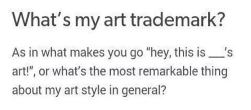 aronjshay: Serious question I’ve seen floating around. What would you say is my art trademark?