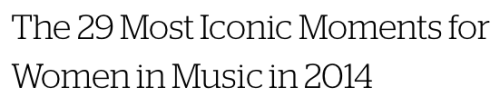 micdotcom:  The 29 most iconic moments for women in music in 2014   feminist revolution has been brewing in our pop music for a long time. It was slow at first, but in 2014 the tide finally came in. This was a hugely historic year for women in music.