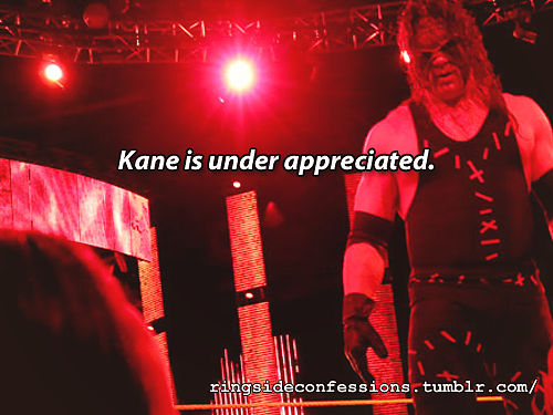 kurly-kane:xxcreatureofthekaneanitesxx:ringsideconfessions:“Kane is under appreciated.”SOMEONE FINAL