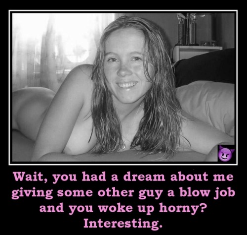 sharedwifedesires:BJ dream? You know this has actually happened several times- one of the earliest i