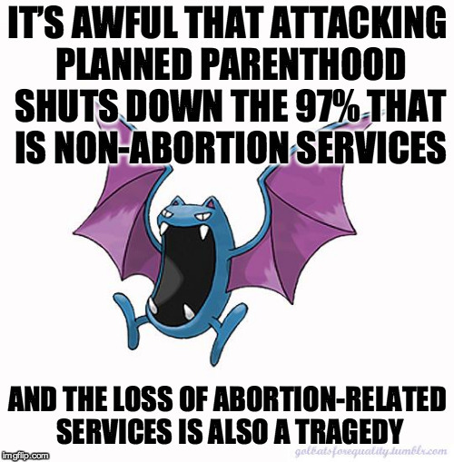 Equality Golbat: “It’s awful that attacking Planned Parenthood shuts down the 97% that i