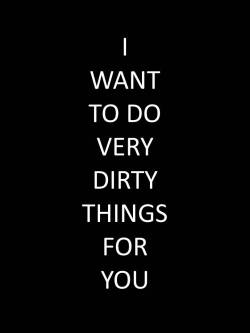 kinkycutequotes:  I want to do very dirty