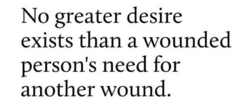 There’s A Wound Running Through You And You Keep Clawing At It 