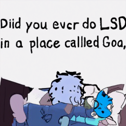  Did you ever do LSD in a place called Goa,